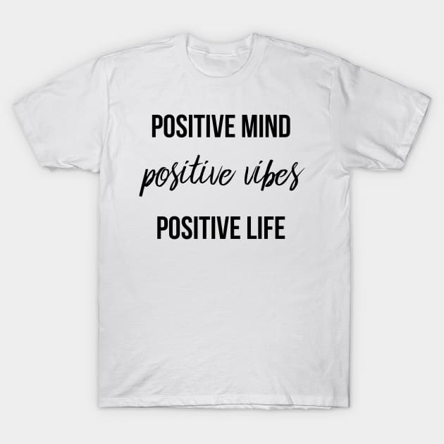 Positive Mind Positive Vibes Positive Life T-Shirt by peachesinthewild